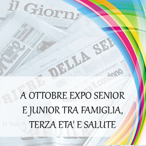 A OTTOBRE EXPO SENIOR E JUNIOR TRA FAMIGLIA, TERZA ETA’ E SALUTE